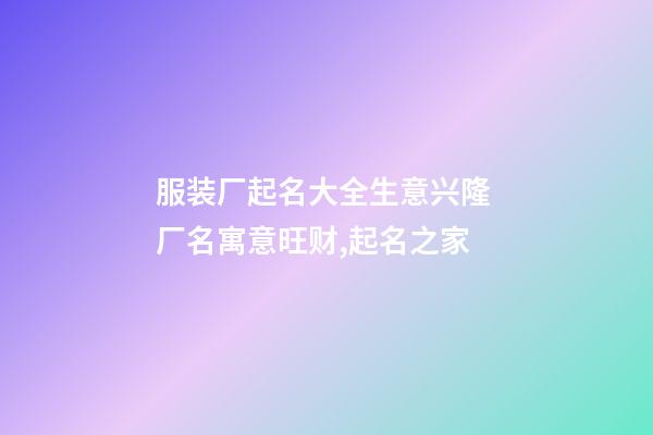 服装厂起名大全生意兴隆 厂名寓意旺财,起名之家